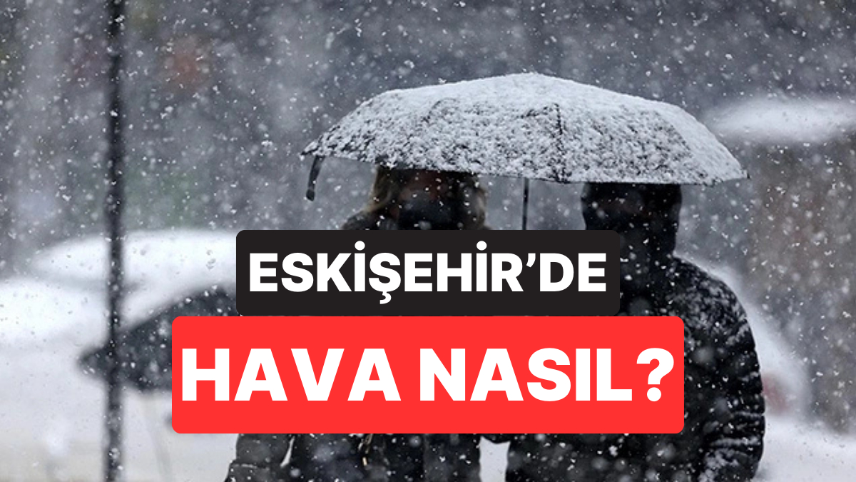 30 Kasım Pazar Eskişehir Hava Durumu: Eskişehir’de Hava Bugün Nasıl Olacak?