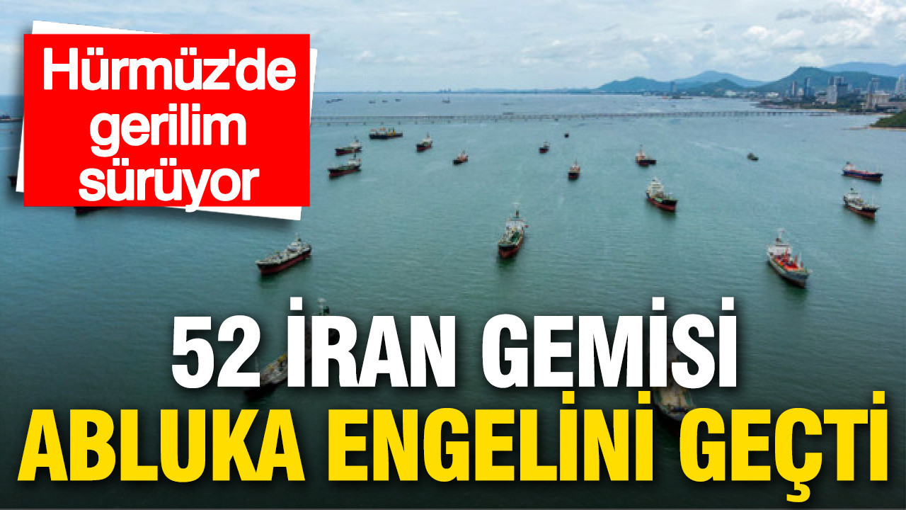 Hürmüz Boğazı’nda Tansiyon Yükseliyor: 52 İran Gemisi Ablukayı Aştı