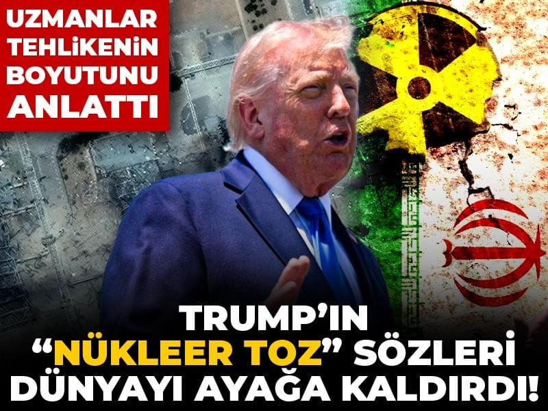 Trump’ın “Nükleer Toz” İfadesi: Uzmanlardan Tehlike Uyarısı
